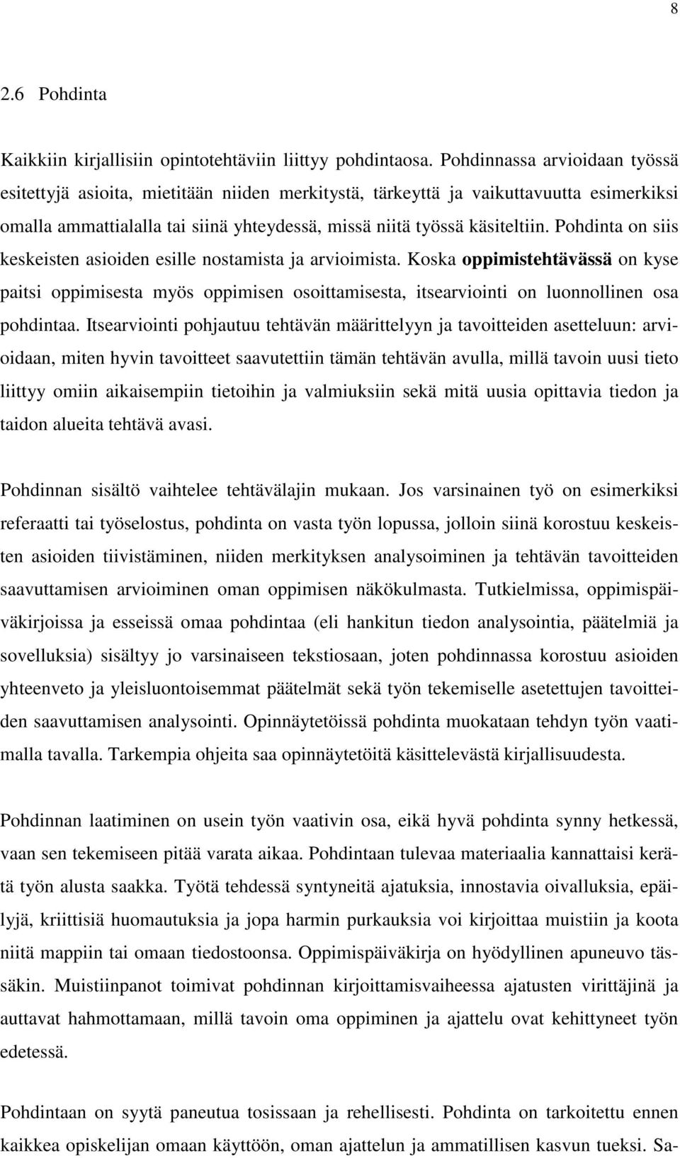 Pohdinta on siis keskeisten asioiden esille nostamista ja arvioimista. Koska oppimistehtävässä on kyse paitsi oppimisesta myös oppimisen osoittamisesta, itsearviointi on luonnollinen osa pohdintaa.