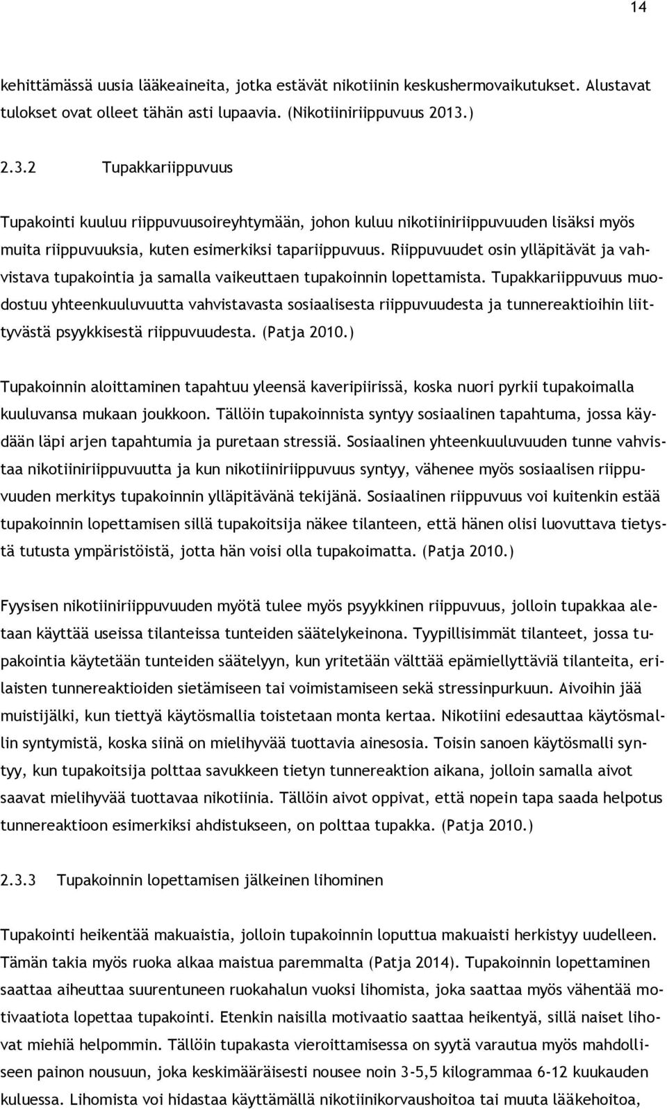 Riippuvuudet osin ylläpitävät ja vahvistava tupakointia ja samalla vaikeuttaen tupakoinnin lopettamista.
