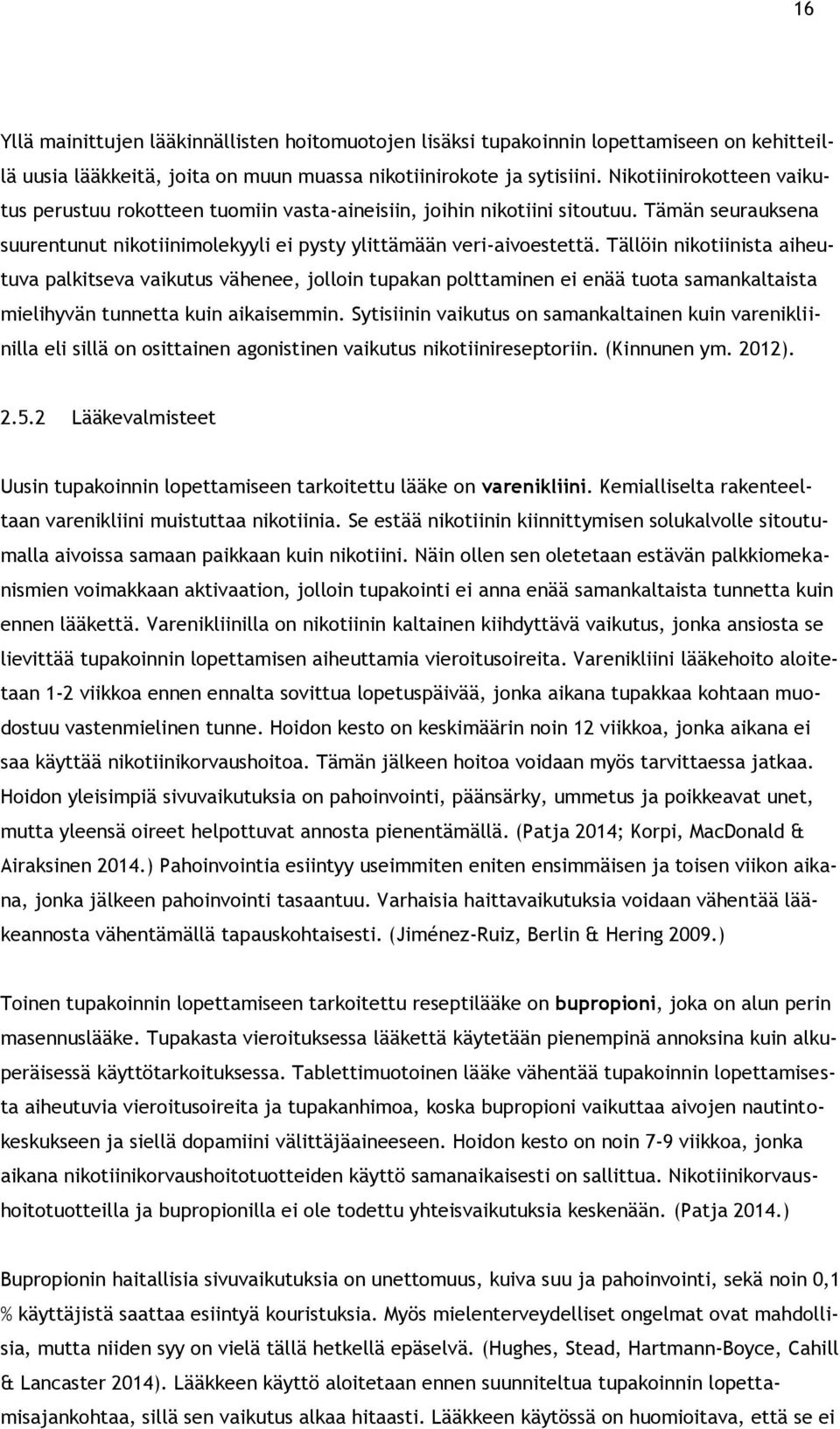 Tällöin nikotiinista aiheutuva palkitseva vaikutus vähenee, jolloin tupakan polttaminen ei enää tuota samankaltaista mielihyvän tunnetta kuin aikaisemmin.
