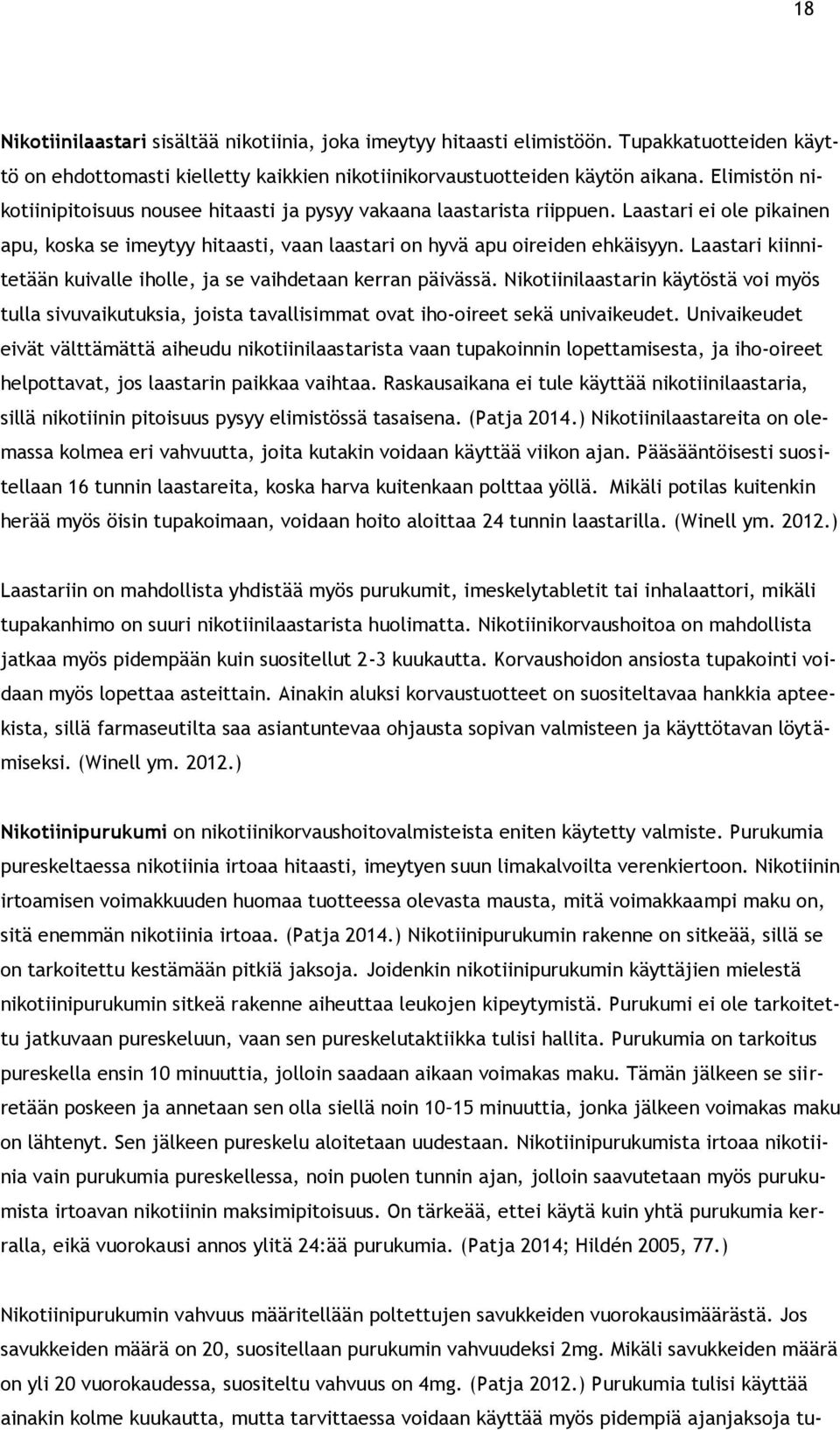 Laastari kiinnitetään kuivalle iholle, ja se vaihdetaan kerran päivässä. Nikotiinilaastarin käytöstä voi myös tulla sivuvaikutuksia, joista tavallisimmat ovat iho-oireet sekä univaikeudet.