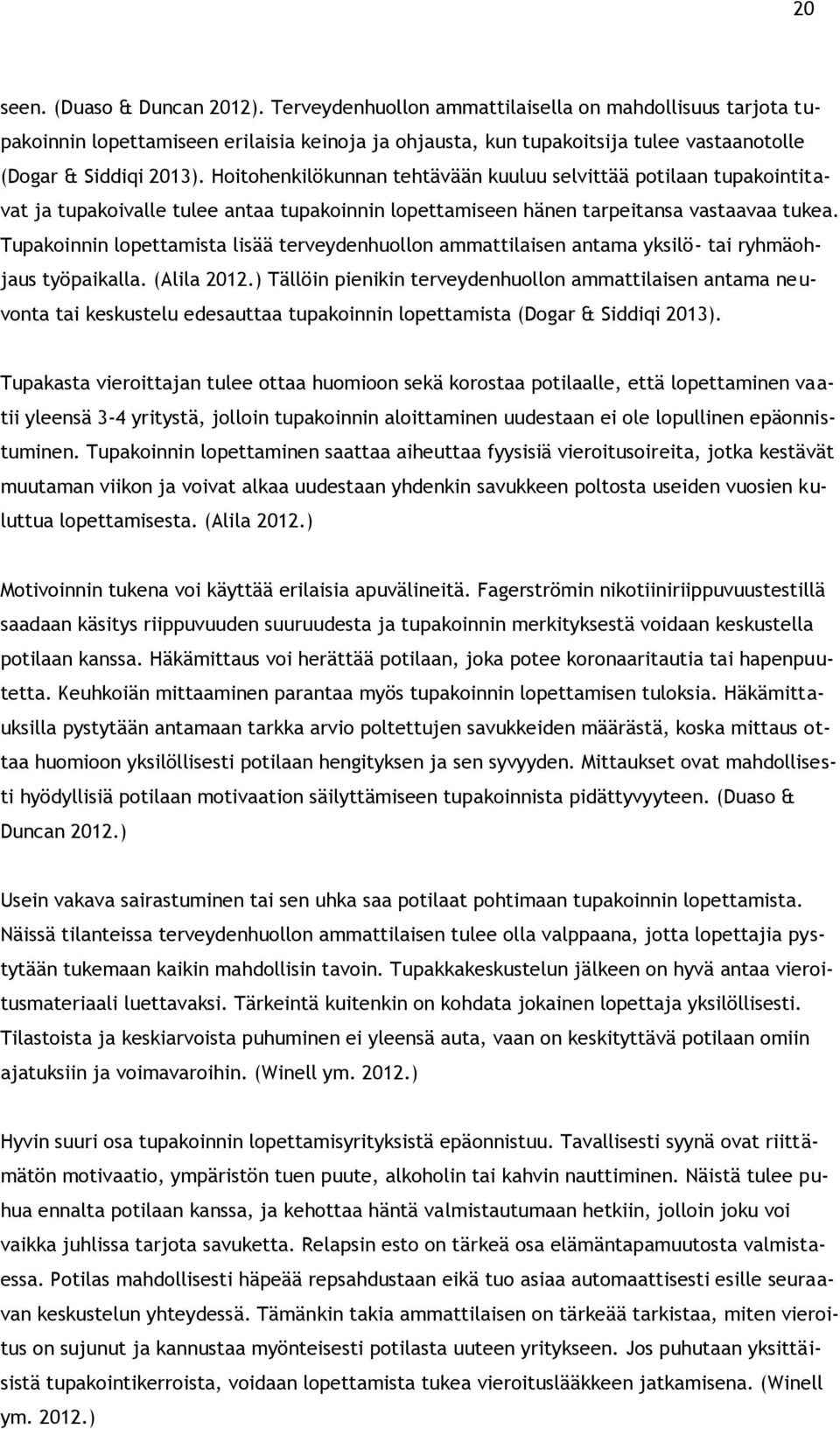 Hoitohenkilökunnan tehtävään kuuluu selvittää potilaan tupakointitavat ja tupakoivalle tulee antaa tupakoinnin lopettamiseen hänen tarpeitansa vastaavaa tukea.