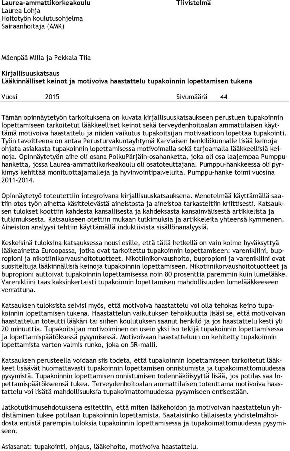 terveydenhoitoalan ammattilaisen käyttämä motivoiva haastattelu ja niiden vaikutus tupakoitsijan motivaatioon lopettaa tupakointi.
