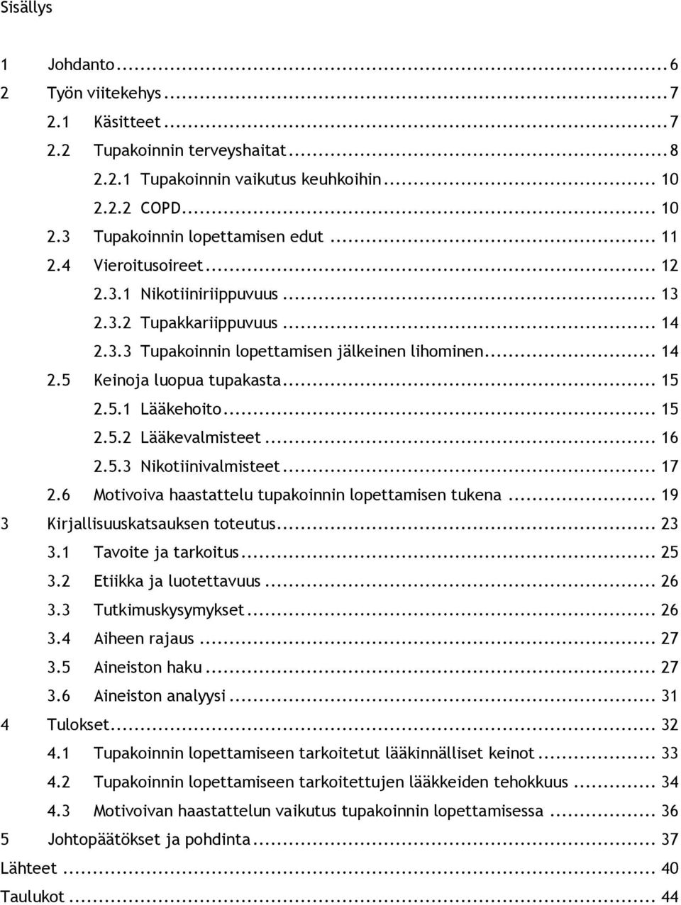.. 15 2.5.2 Lääkevalmisteet... 16 2.5.3 Nikotiinivalmisteet... 17 2.6 Motivoiva haastattelu tupakoinnin lopettamisen tukena... 19 3 Kirjallisuuskatsauksen toteutus... 23 3.1 Tavoite ja tarkoitus.