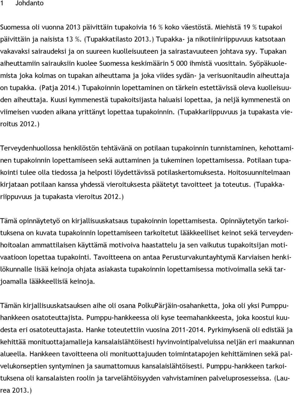 Tupakan aiheuttamiin sairauksiin kuolee Suomessa keskimäärin 5 000 ihmistä vuosittain. Syöpäkuolemista joka kolmas on tupakan aiheuttama ja joka viides sydän- ja verisuonitaudin aiheuttaja on tupakka.