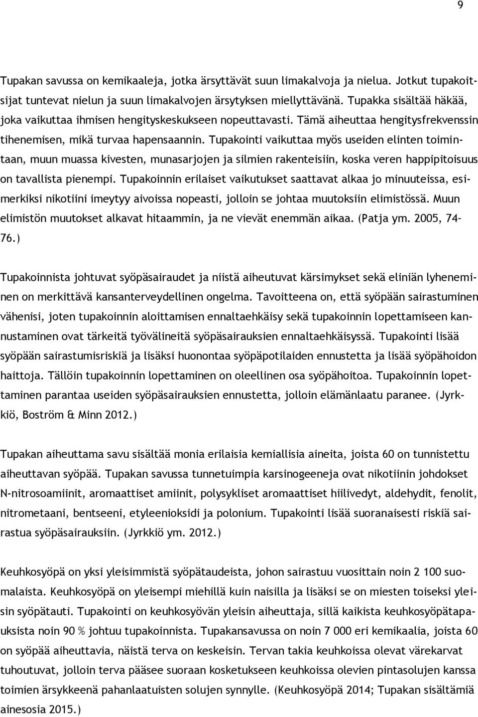 Tupakointi vaikuttaa myös useiden elinten toimintaan, muun muassa kivesten, munasarjojen ja silmien rakenteisiin, koska veren happipitoisuus on tavallista pienempi.