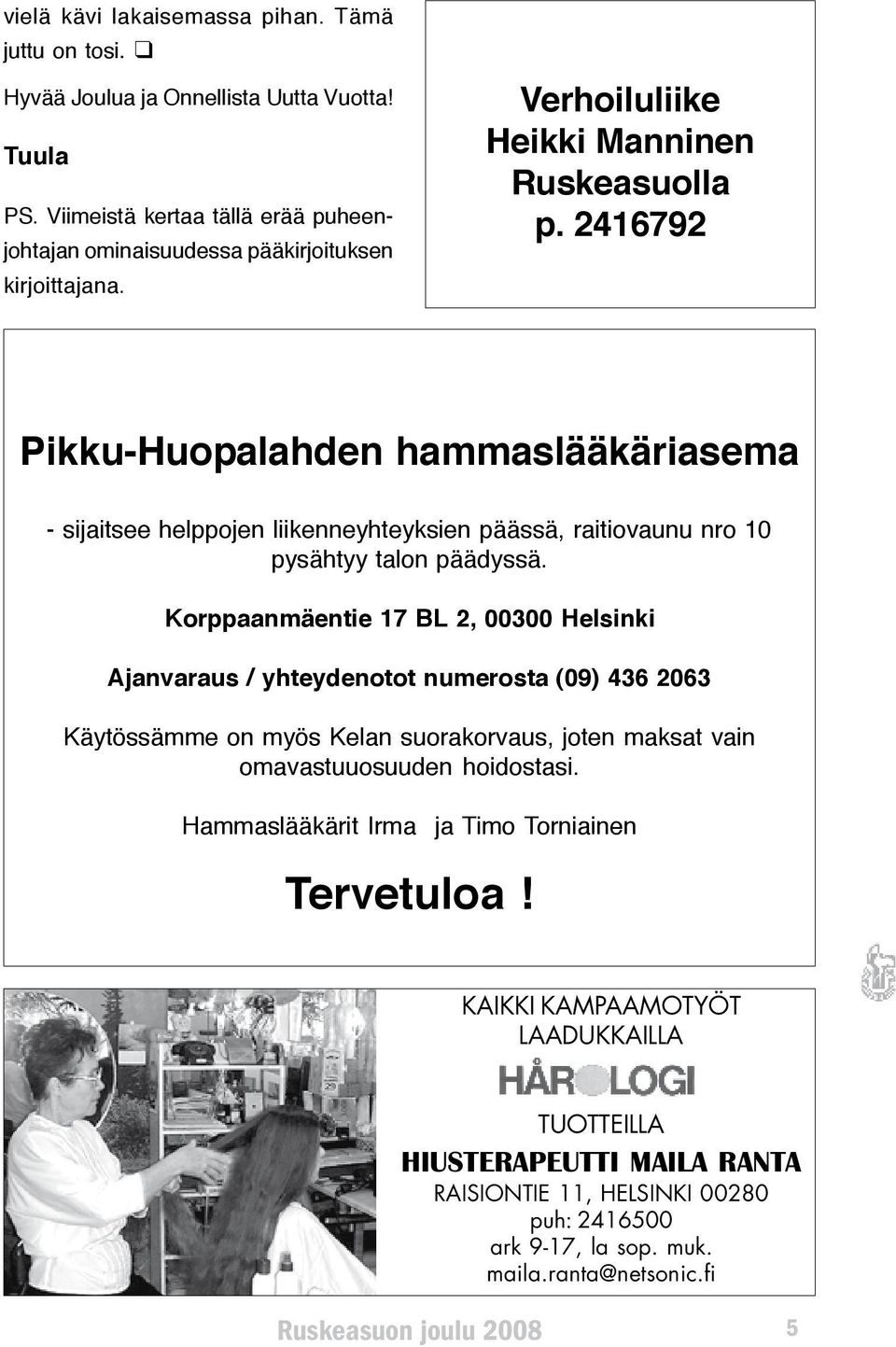 Korppaanmäentie 17 BL 2, 00300 Helsinki Ajanvaraus / yhteydenotot numerosta (09) 436 2063 Käytössämme on myös Kelan suorakorvaus, joten maksat vain omavastuuosuuden hoidostasi.