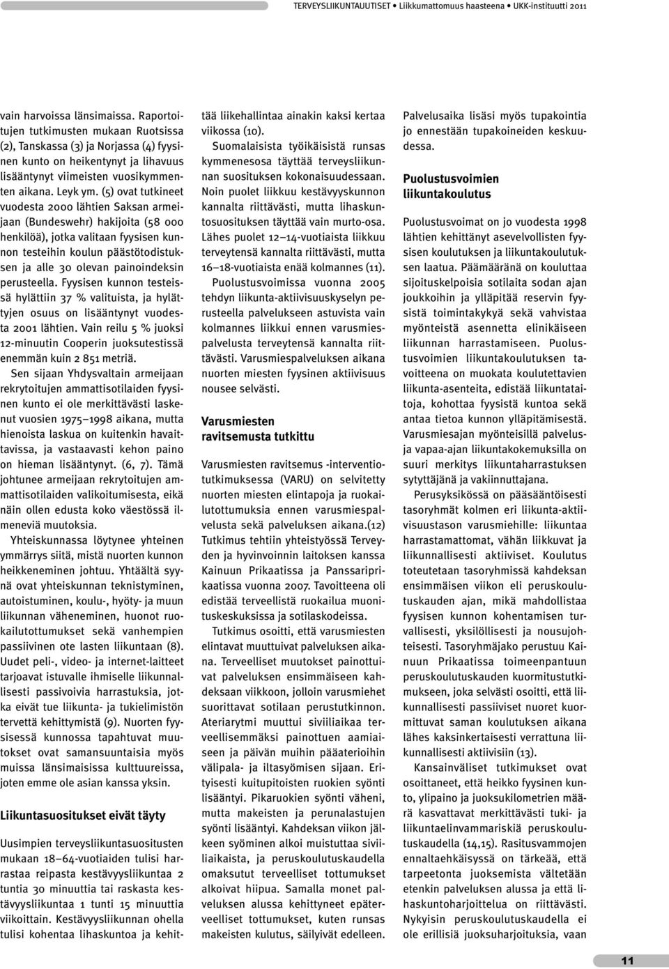 (5) ovat tutkineet vuodesta 2000 lähtien Saksan armeijaan (Bundeswehr) hakijoita (58 000 henkilöä), jotka valitaan fyysisen kunnon testeihin koulun päästötodistuksen ja alle 30 olevan painoindeksin