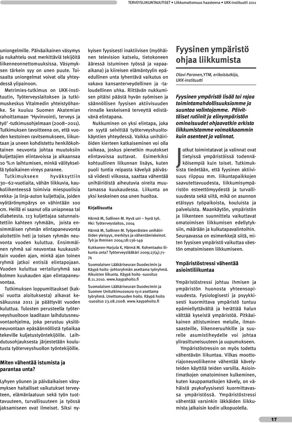 Se kuuluu Suomen Akatemian rahoittamaan Hyvinvointi, terveys ja työ -tutkimusohjelmaan (2008 2011).