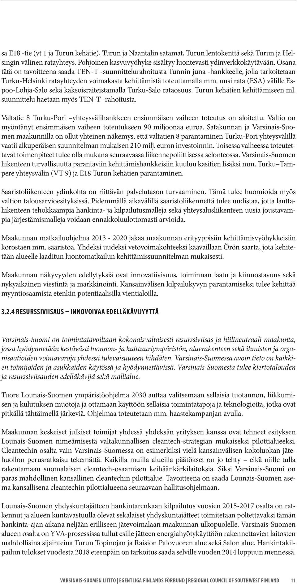 uusi rata (ESA) välille Espoo-Lohja-Salo sekä kaksoisraiteistamalla Turku-Salo rataosuus. Turun kehätien kehittämiseen ml. suunnittelu haetaan myös TEN-T -rahoitusta.