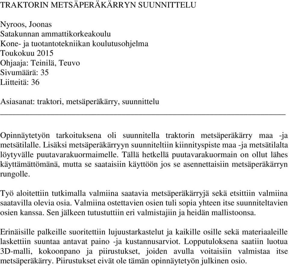 Lisäksi metsäperäkärryyn suunniteltiin kiinnityspiste maa -ja metsätilalta löytyvälle puutavarakuormaimelle.