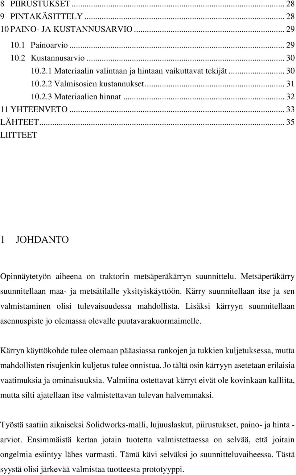 Metsäperäkärry suunnitellaan maa- ja metsätilalle yksityiskäyttöön. Kärry suunnitellaan itse ja sen valmistaminen olisi tulevaisuudessa mahdollista.