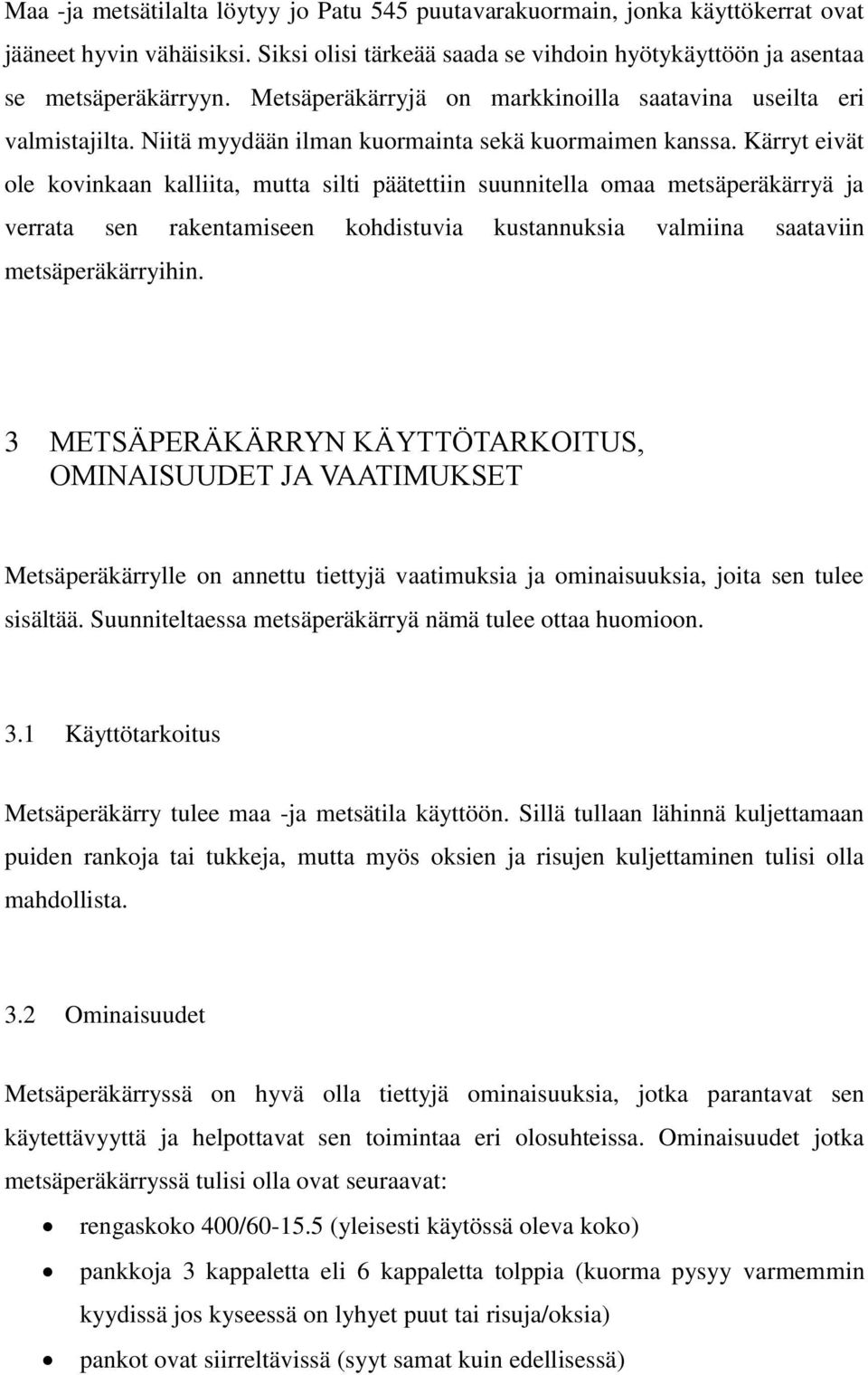 Kärryt eivät ole kovinkaan kalliita, mutta silti päätettiin suunnitella omaa metsäperäkärryä ja verrata sen rakentamiseen kohdistuvia kustannuksia valmiina saataviin metsäperäkärryihin.