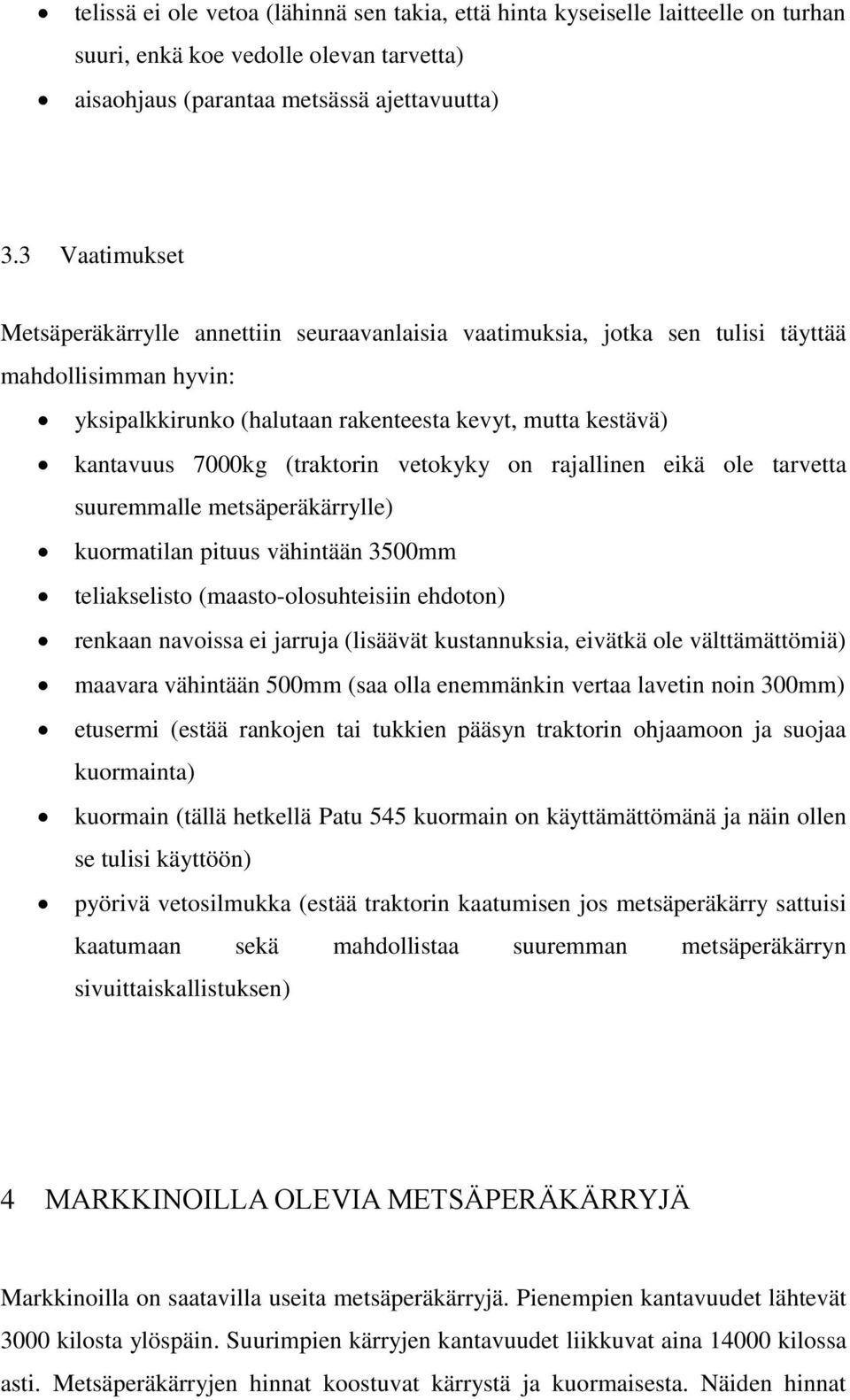 (traktorin vetokyky on rajallinen eikä ole tarvetta suuremmalle metsäperäkärrylle) kuormatilan pituus vähintään 3500mm teliakselisto (maasto-olosuhteisiin ehdoton) renkaan navoissa ei jarruja