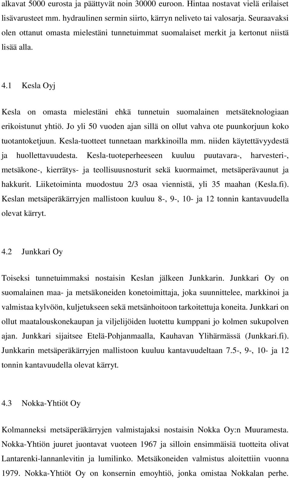 1 Kesla Oyj Kesla on omasta mielestäni ehkä tunnetuin suomalainen metsäteknologiaan erikoistunut yhtiö. Jo yli 50 vuoden ajan sillä on ollut vahva ote puunkorjuun koko tuotantoketjuun.