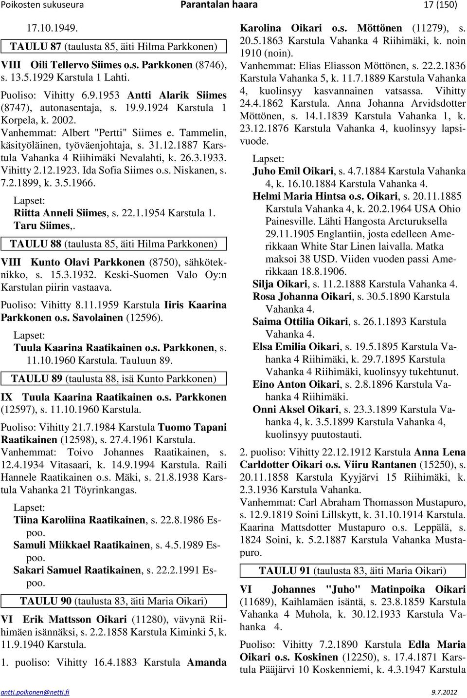 1887 Karstula Vahanka 4 Riihimäki Nevalahti, k. 26.3.1933. Vihitty 2.12.1923. Ida Sofia Siimes o.s. Niskanen, s. 7.2.1899, k. 3.5.1966. Riitta Anneli Siimes, s. 22.1.1954 Karstula 1. Taru Siimes,.