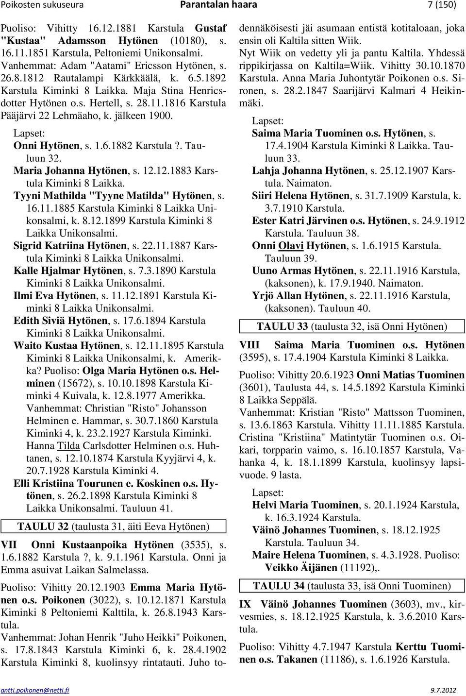 1816 Karstula Pääjärvi 22 Lehmäaho, k. jälkeen 1900. Onni Hytönen, s. 1.6.1882 Karstula?. Tauluun 32. Maria Johanna Hytönen, s. 12.12.1883 Karstula Kiminki 8 Laikka.