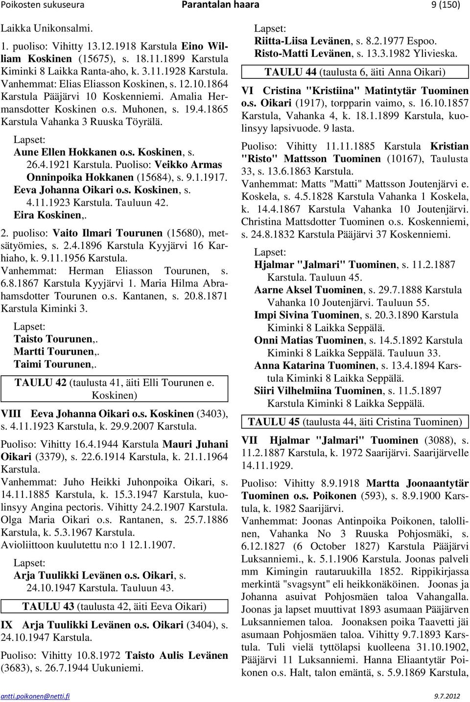 4.1921 Karstula. Puoliso: Veikko Armas Onninpoika Hokkanen (15684), s. 9.1.1917. Eeva Johanna Oikari o.s. Koskinen, s. 4.11.1923 Karstula. Tauluun 42. Eira Koskinen,. 2.