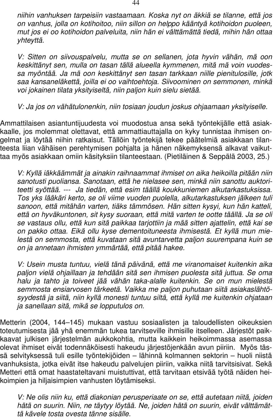 ottaa yhteyttä. V: Sitten on siivouspalvelu, mutta se on sellanen, jota hyvin vähän, mä oon keskittänyt sen, mulla on tasan tällä alueella kymmenen, mitä mä voin vuodessa myöntää.