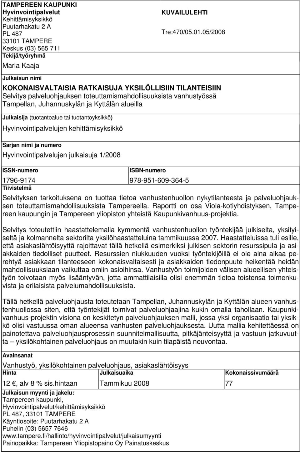 05/2008 Julkaisun nimi KOKONAISVALTAISIA RATKAISUJA YKSILÖLLISIIN TILANTEISIIN Selvitys palveluohjauksen toteuttamismahdollisuuksista vanhustyössä Tampellan, Juhannuskylän ja Kyttälän alueilla