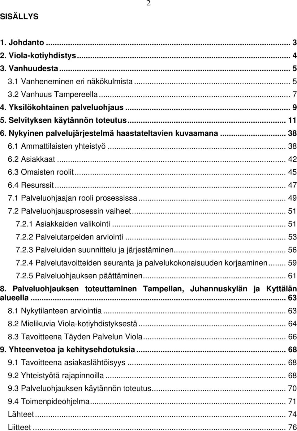 .. 47 7.1 Palveluohjaajan rooli prosessissa... 49 7.2 Palveluohjausprosessin vaiheet... 51 7.2.1 Asiakkaiden valikointi... 51 7.2.2 Palvelutarpeiden arviointi... 53 7.2.3 Palveluiden suunnittelu ja järjestäminen.