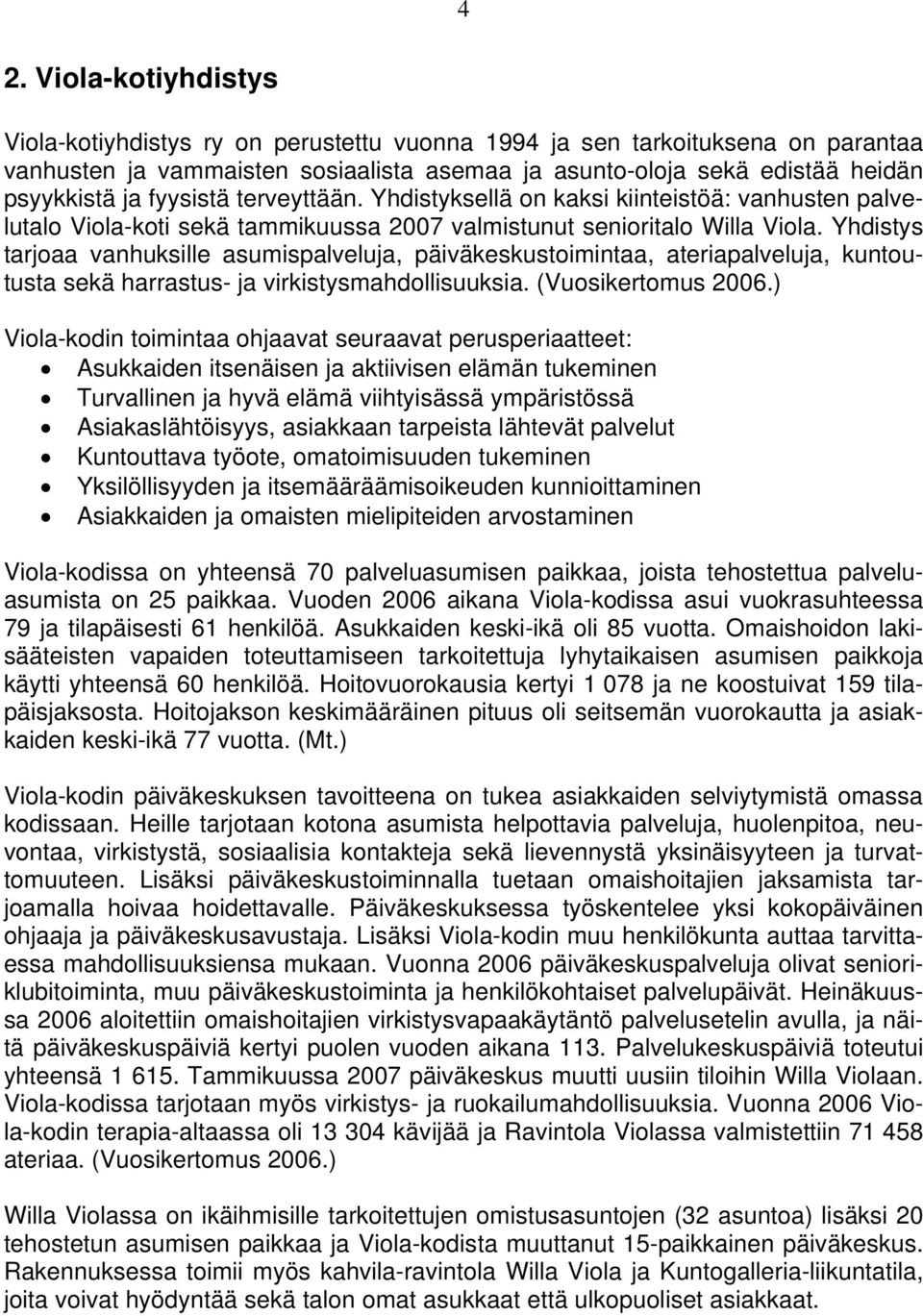 Yhdistys tarjoaa vanhuksille asumispalveluja, päiväkeskustoimintaa, ateriapalveluja, kuntoutusta sekä harrastus- ja virkistysmahdollisuuksia. (Vuosikertomus 2006.