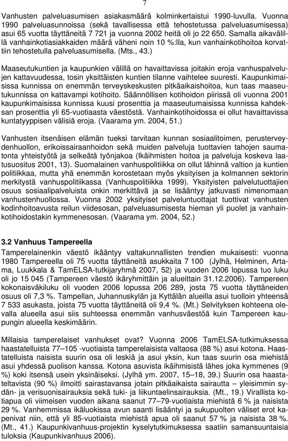 Samalla aikavälillä vanhainkotiasiakkaiden määrä väheni noin 10 %:lla, kun vanhainkotihoitoa korvattiin tehostetulla palveluasumisella. (Mts., 43.