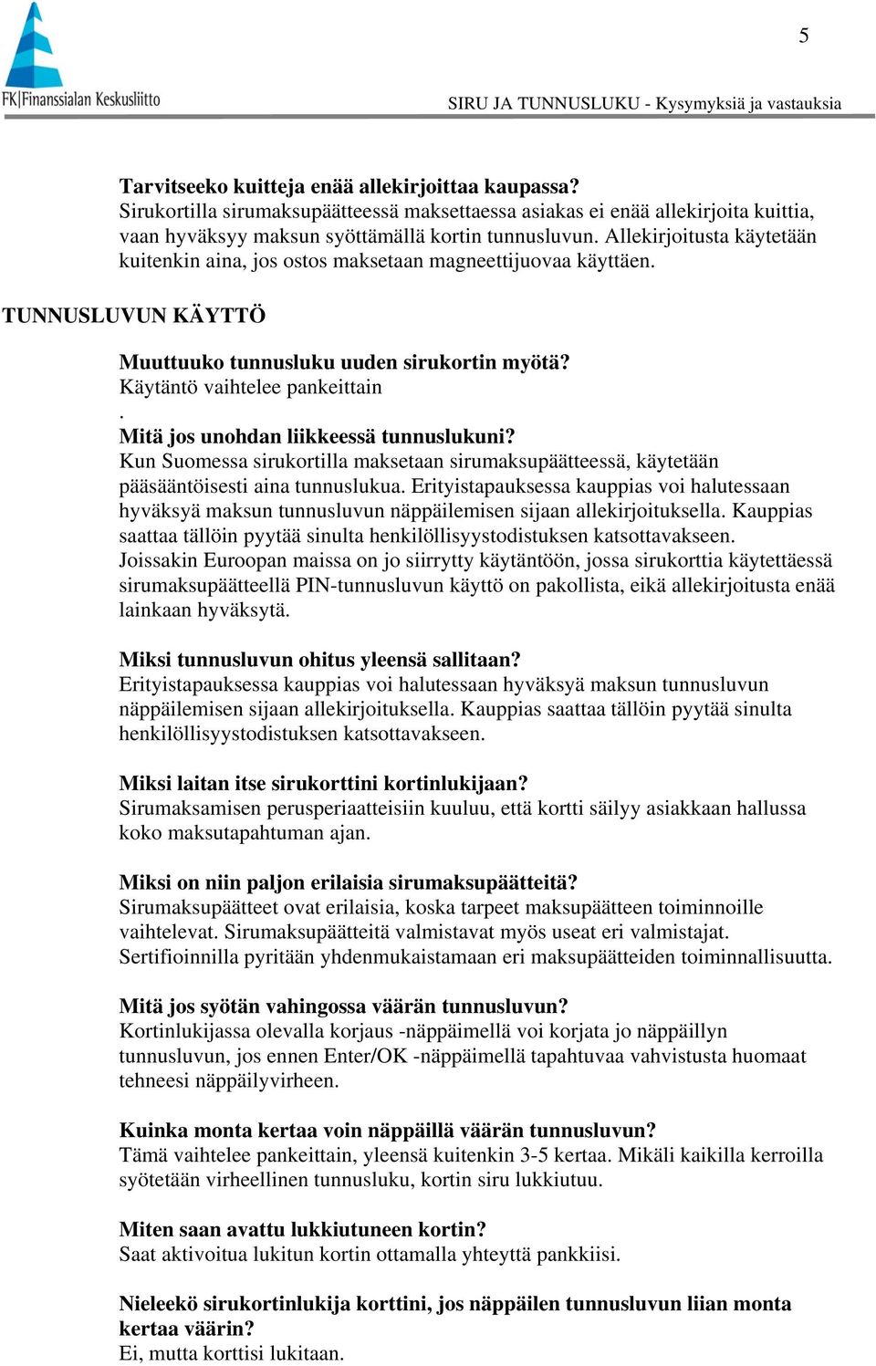 Mitä jos unohdan liikkeessä tunnuslukuni? Kun Suomessa sirukortilla maksetaan sirumaksupäätteessä, käytetään pääsääntöisesti aina tunnuslukua.