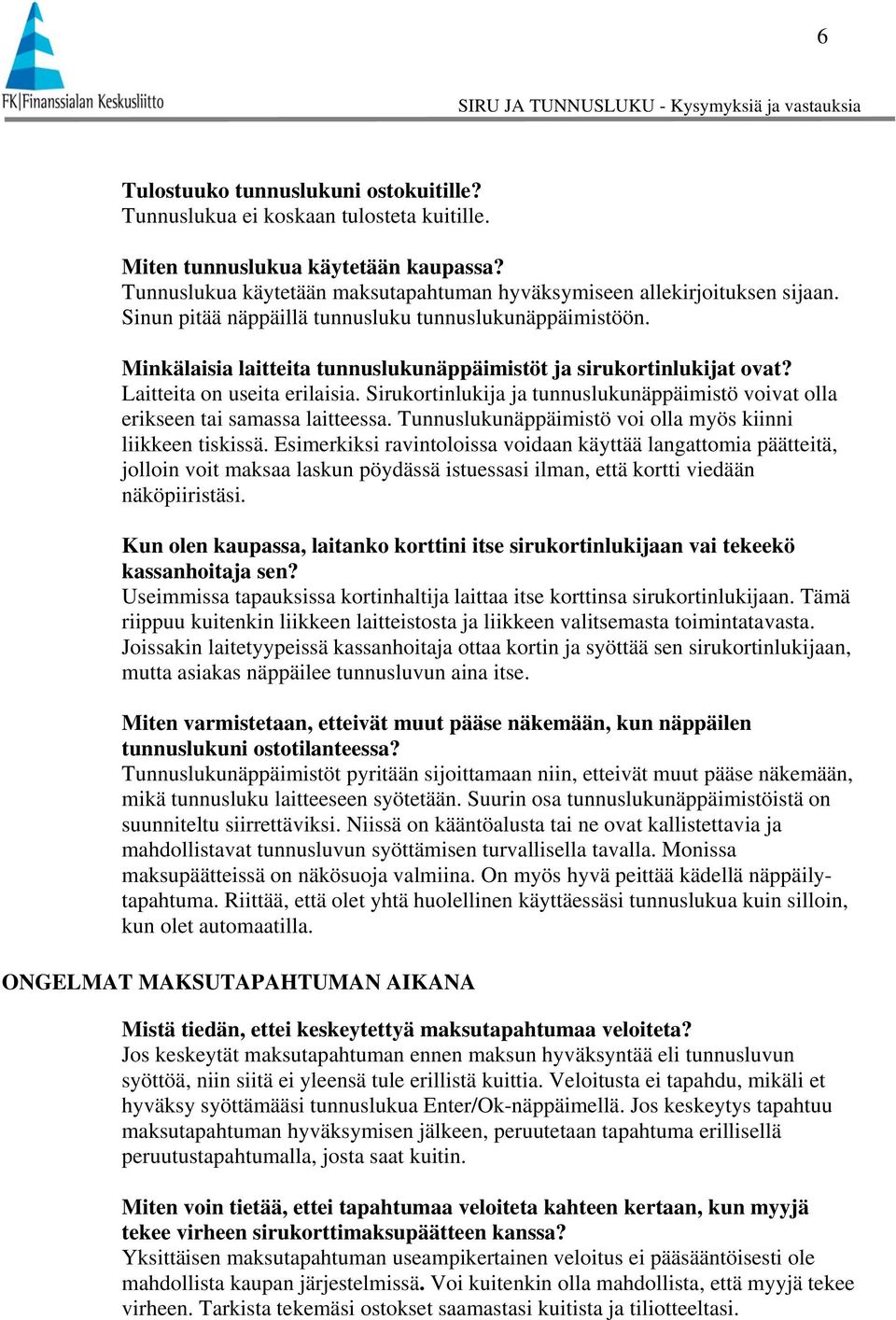 Sirukortinlukija ja tunnuslukunäppäimistö voivat olla erikseen tai samassa laitteessa. Tunnuslukunäppäimistö voi olla myös kiinni liikkeen tiskissä.