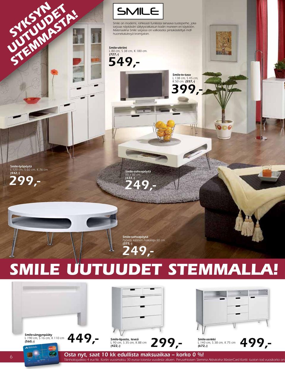 (557,-) 299,- 549,- 399,- Smile-työpöytä L 120 cm, S 60 cm, K 76 cm. (442,-) 249,- Smile-sohvapöytä 80 x 80 cm. (333,-) Smile-sohvapöytä Pyöreä, kannen halkaisija 90 cm.