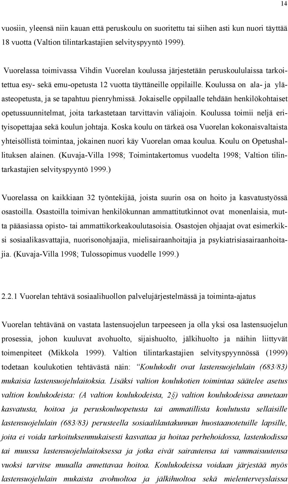 Koulussa on ala- ja yläasteopetusta, ja se tapahtuu pienryhmissä. Jokaiselle oppilaalle tehdään henkilökohtaiset opetussuunnitelmat, joita tarkastetaan tarvittavin väliajoin.