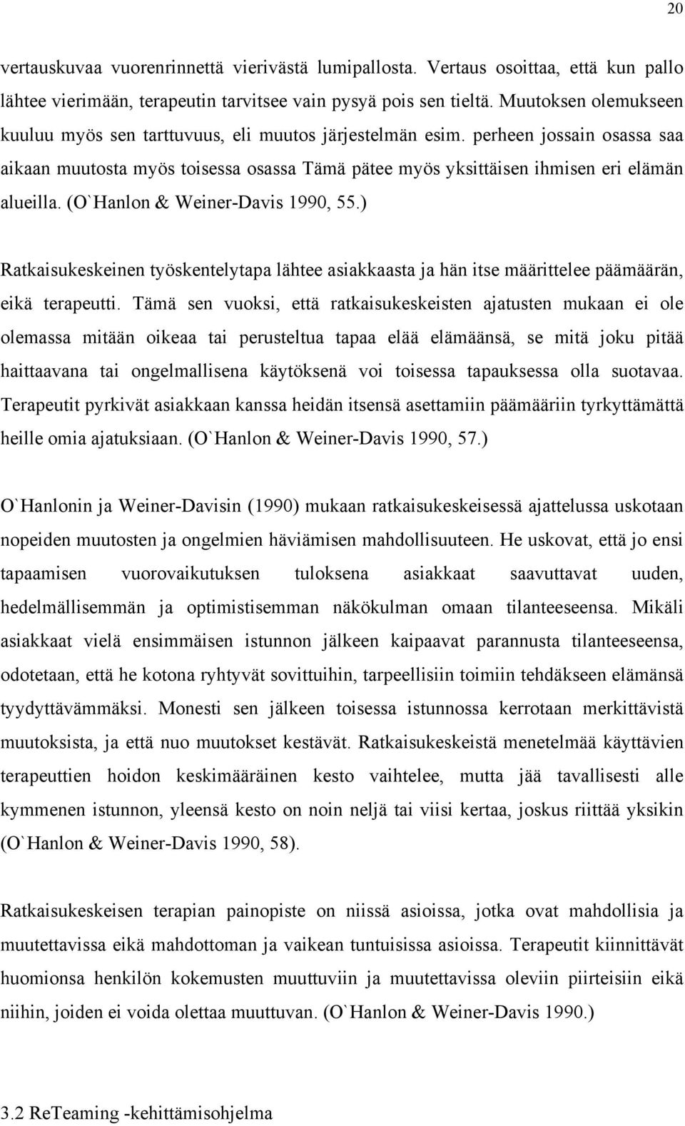 (O`Hanlon & Weiner-Davis 1990, 55.) Ratkaisukeskeinen työskentelytapa lähtee asiakkaasta ja hän itse määrittelee päämäärän, eikä terapeutti.