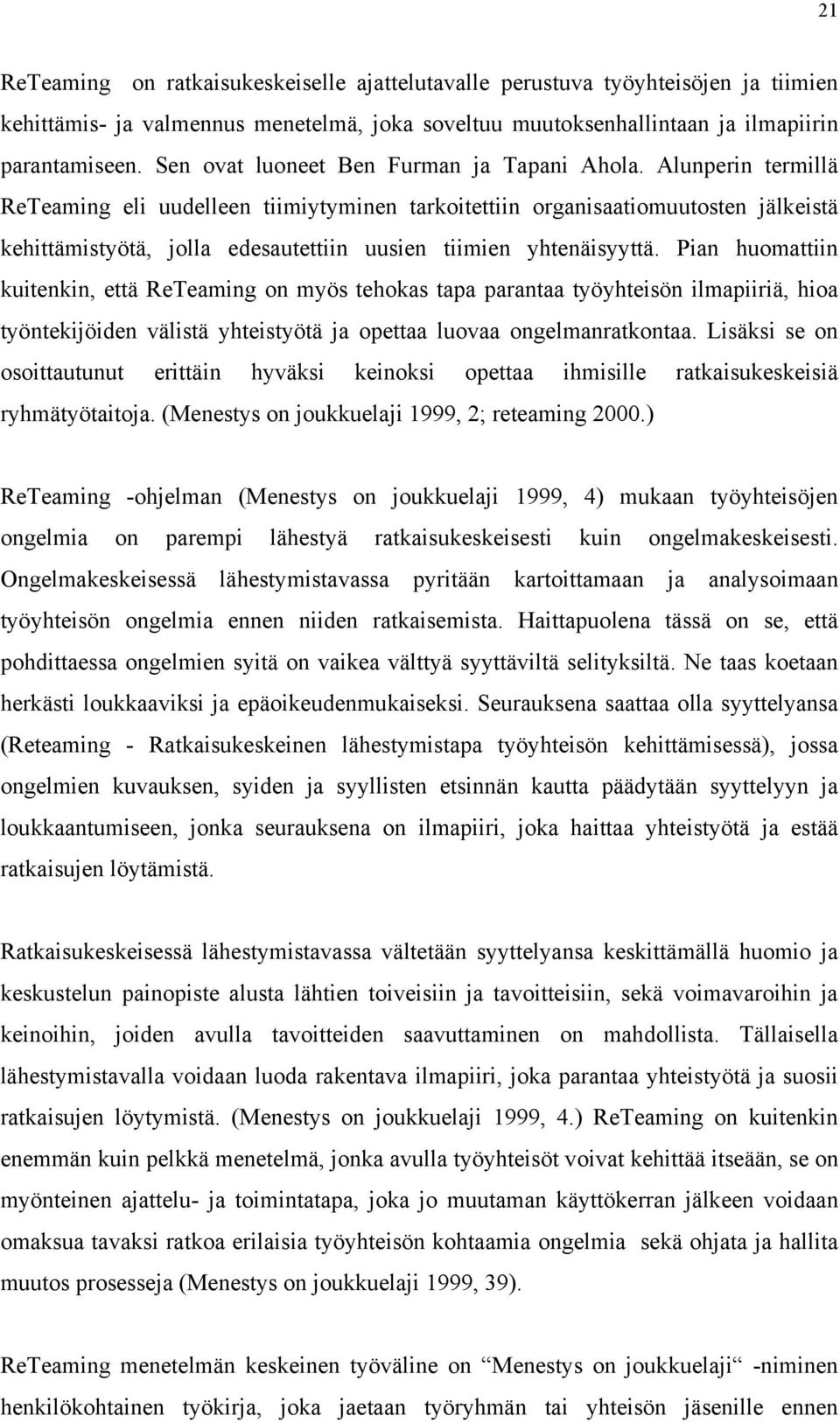 Alunperin termillä ReTeaming eli uudelleen tiimiytyminen tarkoitettiin organisaatiomuutosten jälkeistä kehittämistyötä, jolla edesautettiin uusien tiimien yhtenäisyyttä.