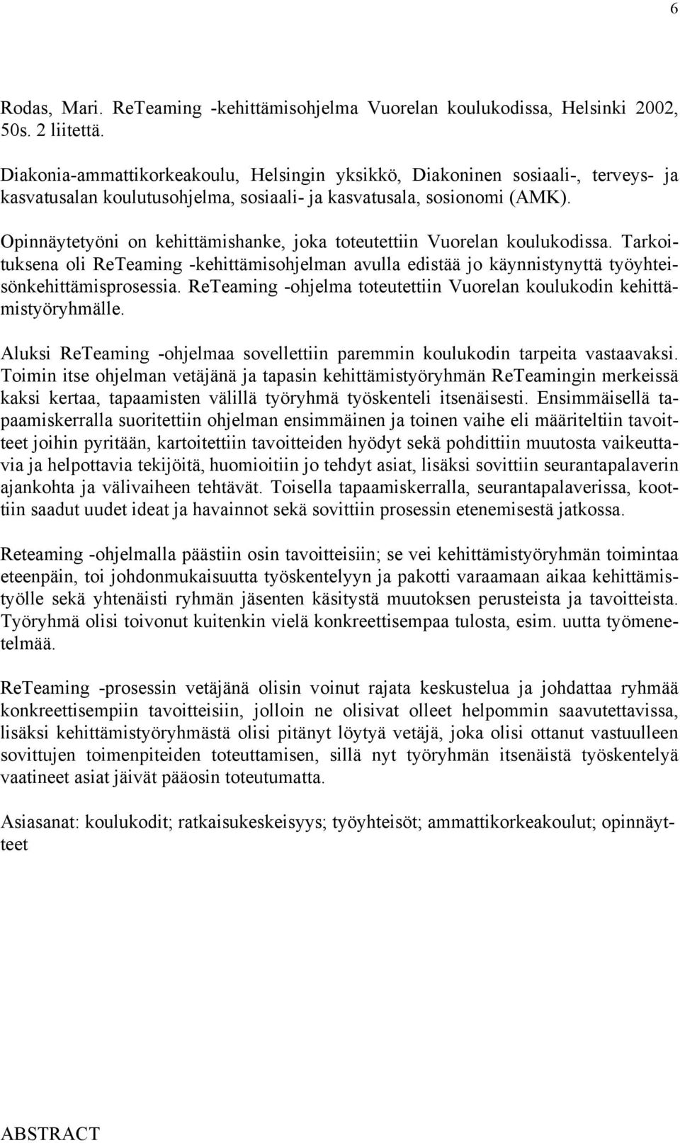 Opinnäytetyöni on kehittämishanke, joka toteutettiin Vuorelan koulukodissa. Tarkoituksena oli ReTeaming -kehittämisohjelman avulla edistää jo käynnistynyttä työyhteisönkehittämisprosessia.