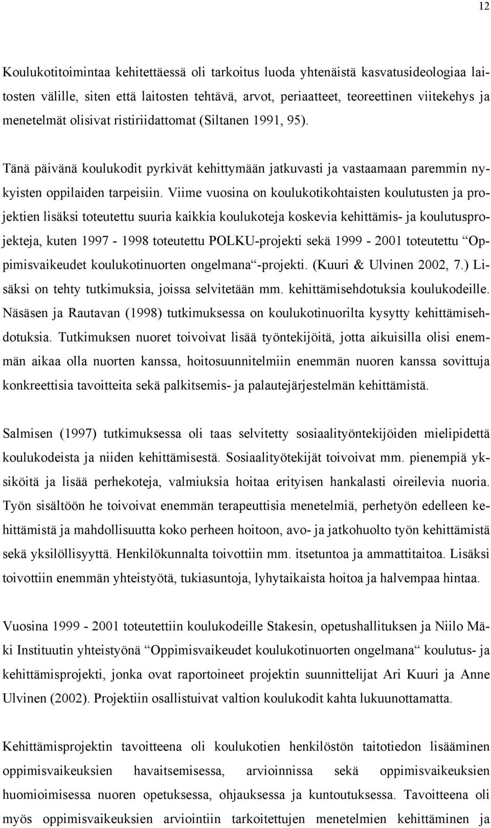 Viime vuosina on koulukotikohtaisten koulutusten ja pro- lisäksi toteutettu suuria kaikkia koulukoteja koskevia kehittämis- ja koulutuspro- jektien jekteja, kuten 1997-1998 toteutettu POLKU-projekti