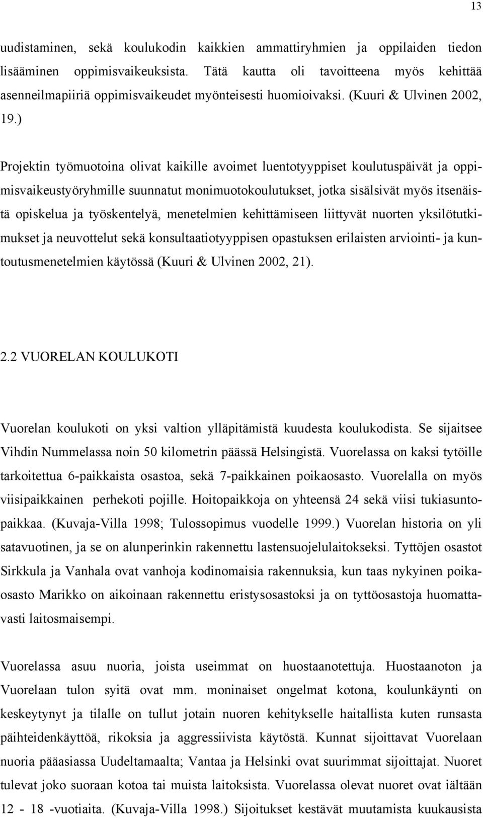 ) Projektin työmuotoina olivat kaikille avoimet luentotyyppiset koulutuspäivät ja oppimisvaikeustyöryhmille suunnatut monimuotokoulutukset, jotka sisälsivät myös itsenäistä opiskelua ja työskentelyä,