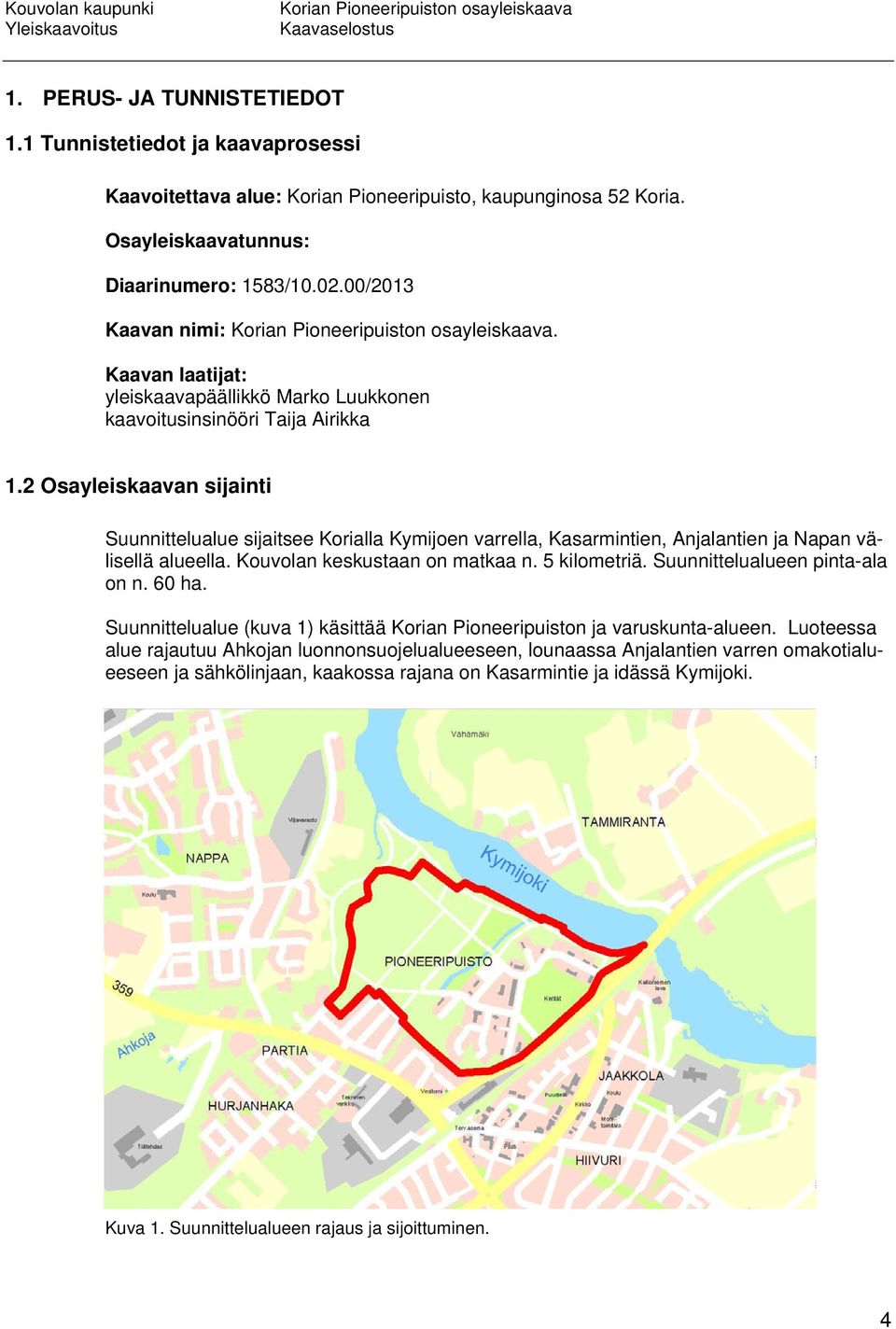 2 Osayleiskaavan sijainti Suunnittelualue sijaitsee Korialla Kymijoen varrella, Kasarmintien, Anjalantien ja Napan välisellä alueella. Kouvolan keskustaan on matkaa n. 5 kilometriä.