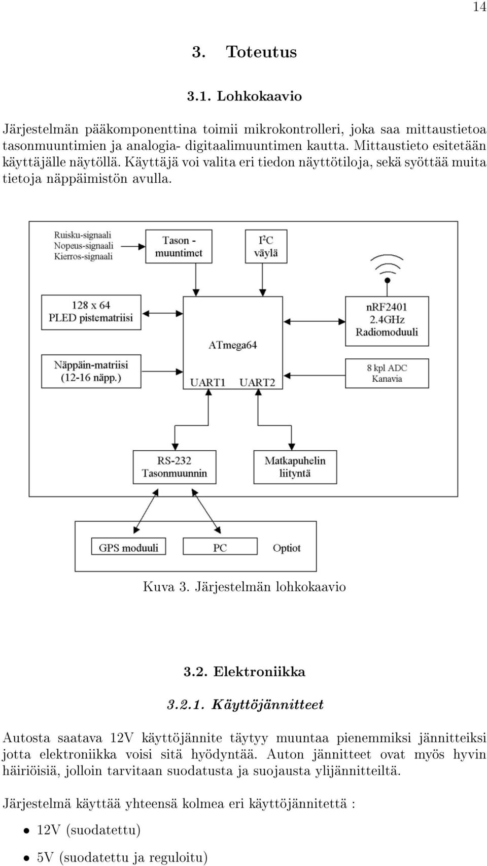 Elektroniikka 3.2.1. Käyttöjännitteet Autosta saatava 12V käyttöjännite täytyy muuntaa pienemmiksi jännitteiksi jotta elektroniikka voisi sitä hyödyntää.