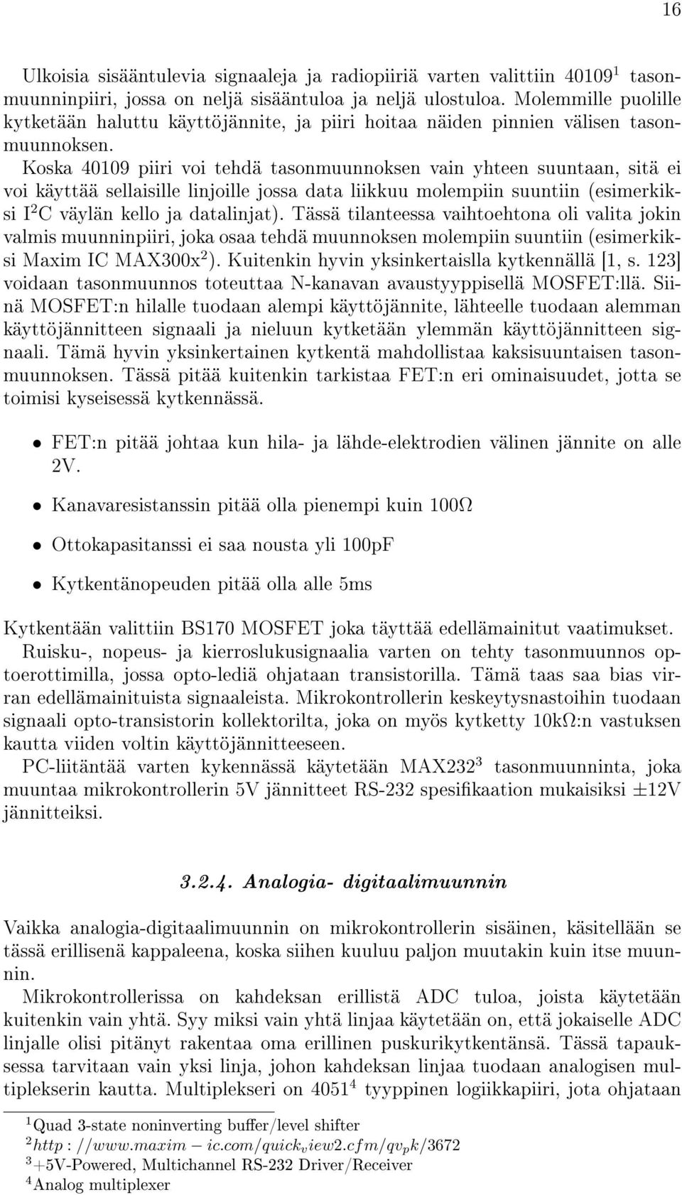 Koska 40109 piiri voi tehdä tasonmuunnoksen vain yhteen suuntaan, sitä ei voi käyttää sellaisille linjoille jossa data liikkuu molempiin suuntiin (esimerkiksi I 2 C väylän kello ja datalinjat).