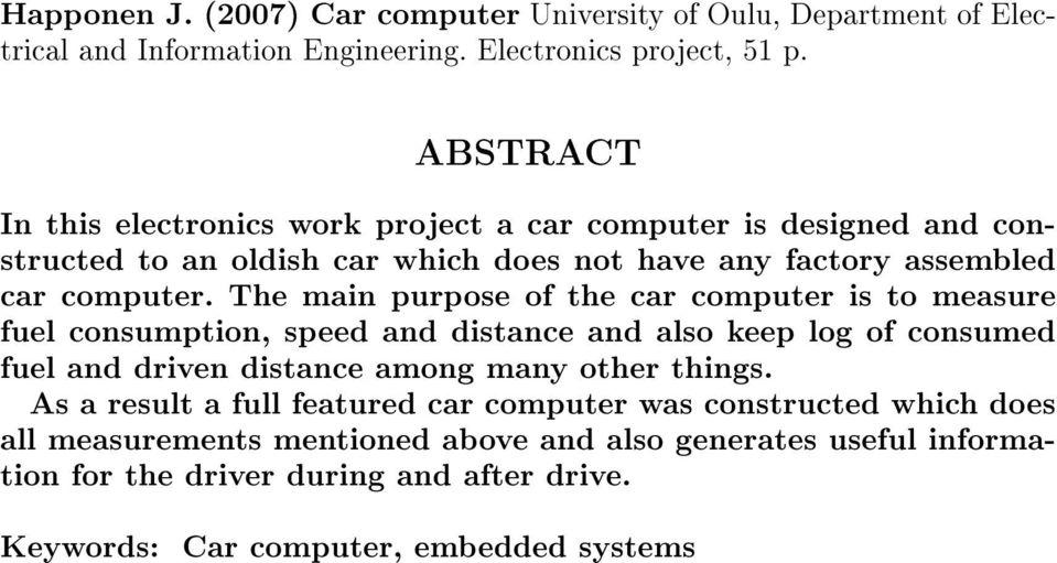 The main purpose of the car computer is to measure fuel consumption, speed and distance and also keep log of consumed fuel and driven distance among many other things.