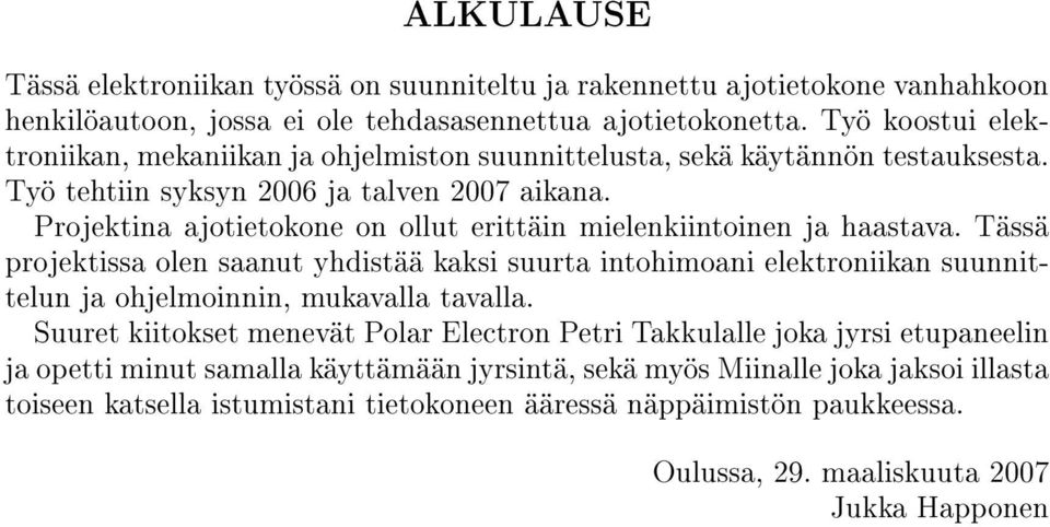 Projektina ajotietokone on ollut erittäin mielenkiintoinen ja haastava.