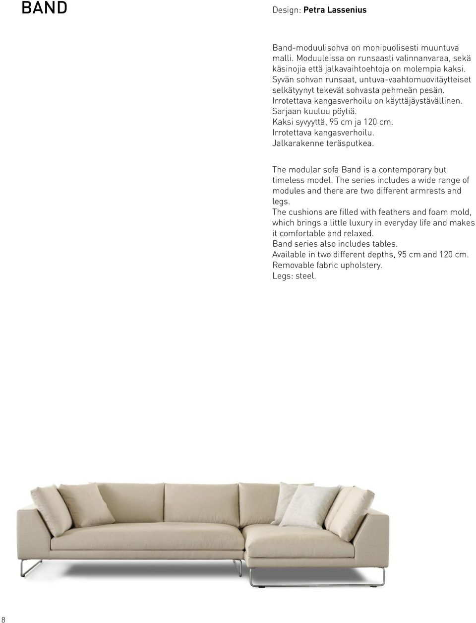 Kaksi syvyyttä, 95 cm ja 120 cm. Irrotettava kangasverhoilu. Jalkarakenne teräsputkea. The modular sofa Band is a contemporary but timeless model.