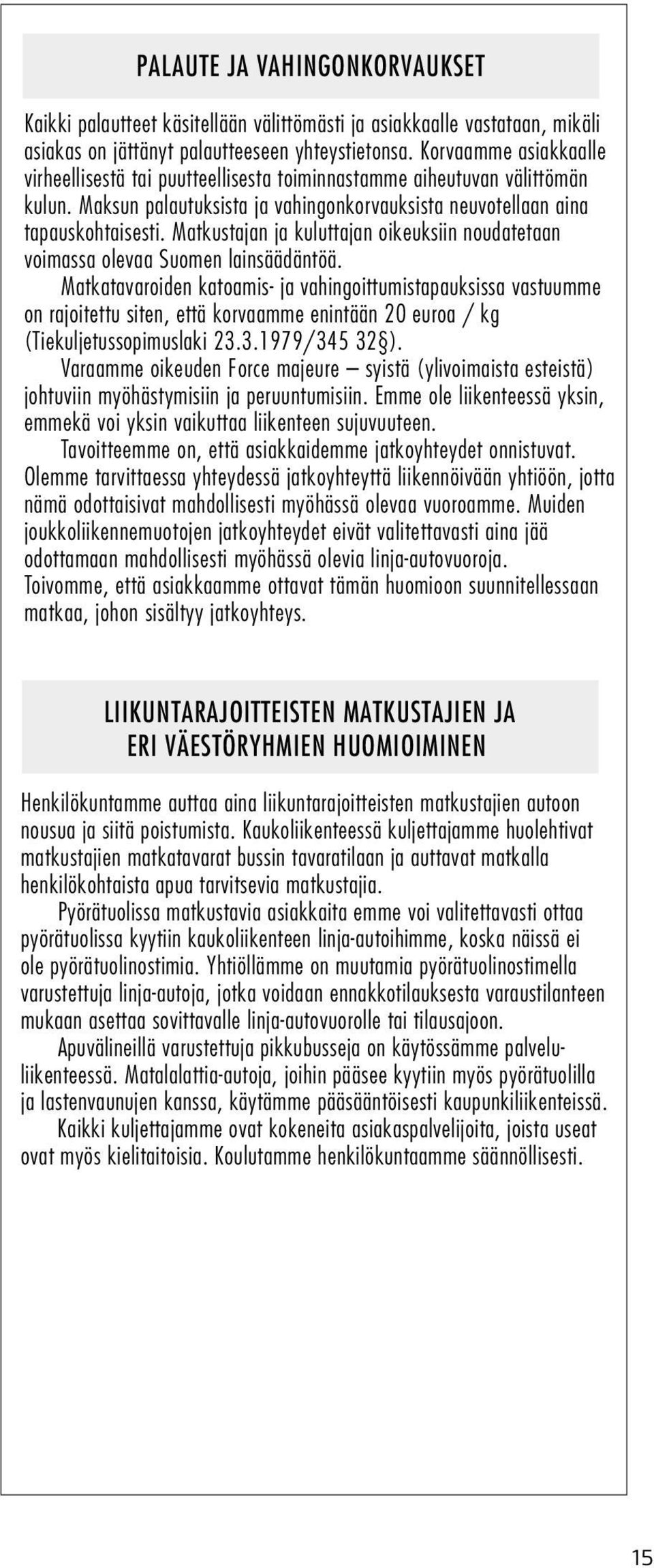 Matkustajan ja kuluttajan oikeuksiin noudatetaan voimassa olevaa Suomen lainsäädäntöä.