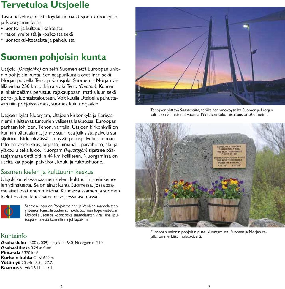 Suomen ja Norjan välillä virtaa 250 km pitkä rajajoki Teno (Deatnu). Kunnan elinkeinoelämä perustuu rajakauppaan, matkailuun sekä poro- ja luontaistalouteen.