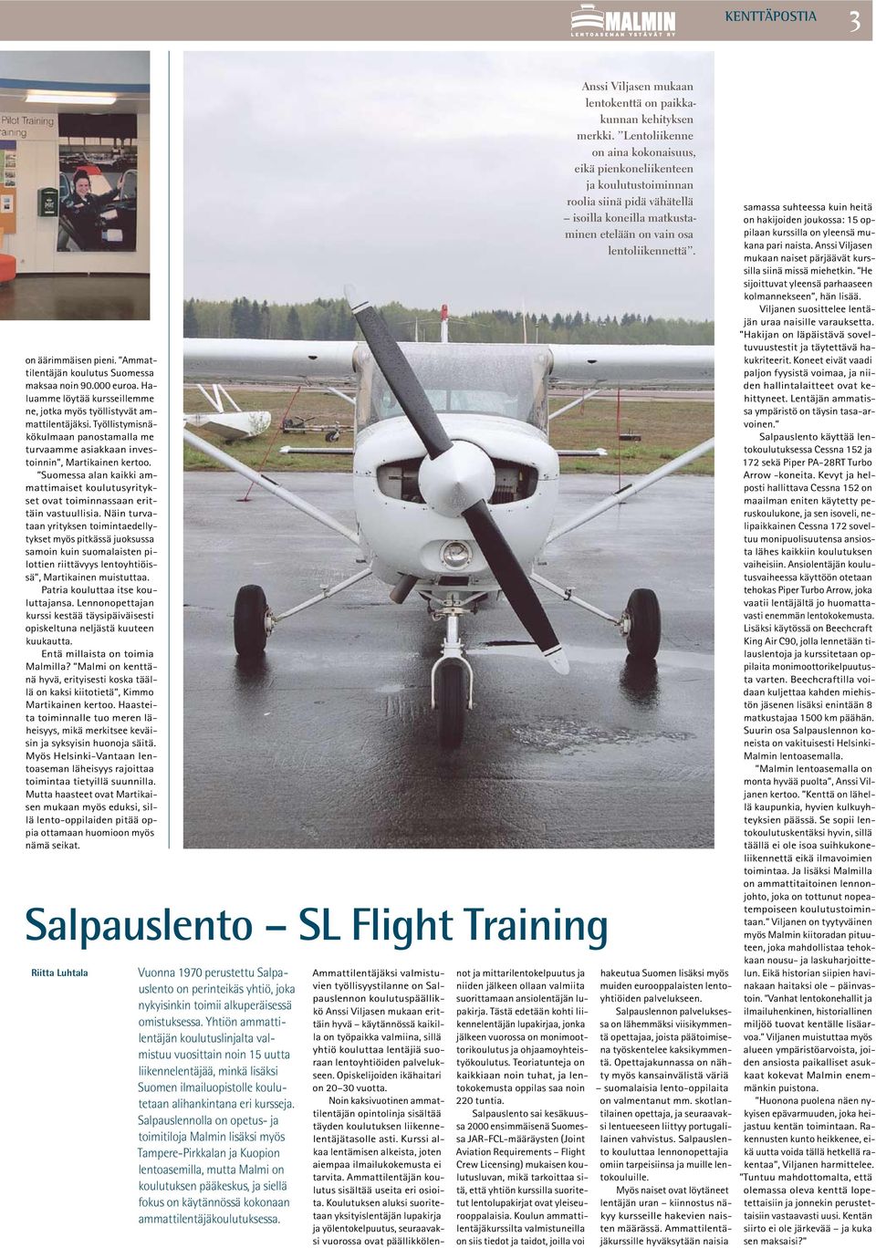 Näin turvataan yrityksen toimintaedellytykset myös pitkässä juoksussa samoin kuin suomalaisten pilottien riittävyys lentoyhtiöissä, Martikainen muistuttaa. Patria kouluttaa itse kouluttajansa.