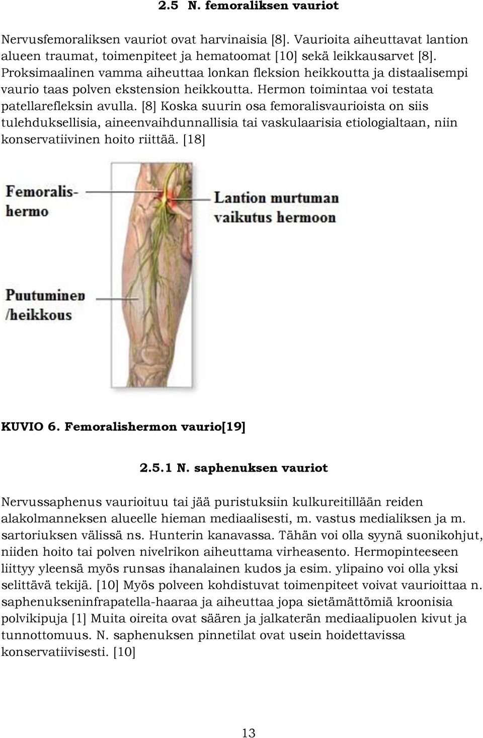 [8] Koska suurin osa femoralisvaurioista on siis tulehduksellisia, aineenvaihdunnallisia tai vaskulaarisia etiologialtaan, niin konservatiivinen hoito riittää. [18] KUVIO 6.