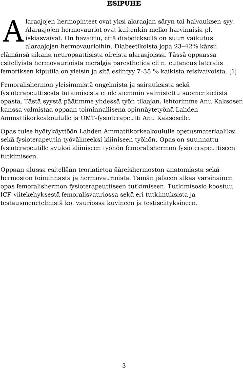 Tässä oppaassa esitellyistä hermovaurioista meralgia paresthetica eli n. cutaneus lateralis femoriksen kiputila on yleisin ja sitä esiintyy 7-35 % kaikista reisivaivoista.