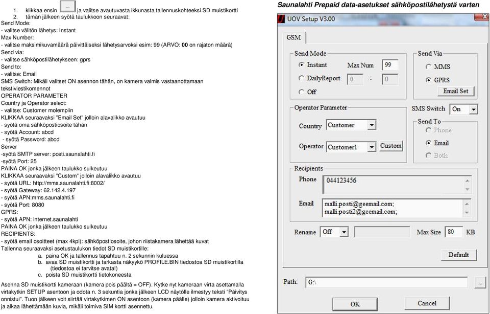 via: - valitse sähköpostilähetykseen: gprs Send to: - valitse: Email SMS Switch: Mikäli valitset ON asennon tähän, on kamera valmis vastaanottamaan tekstiviestikomennot OPERATOR PARAMETER Country ja