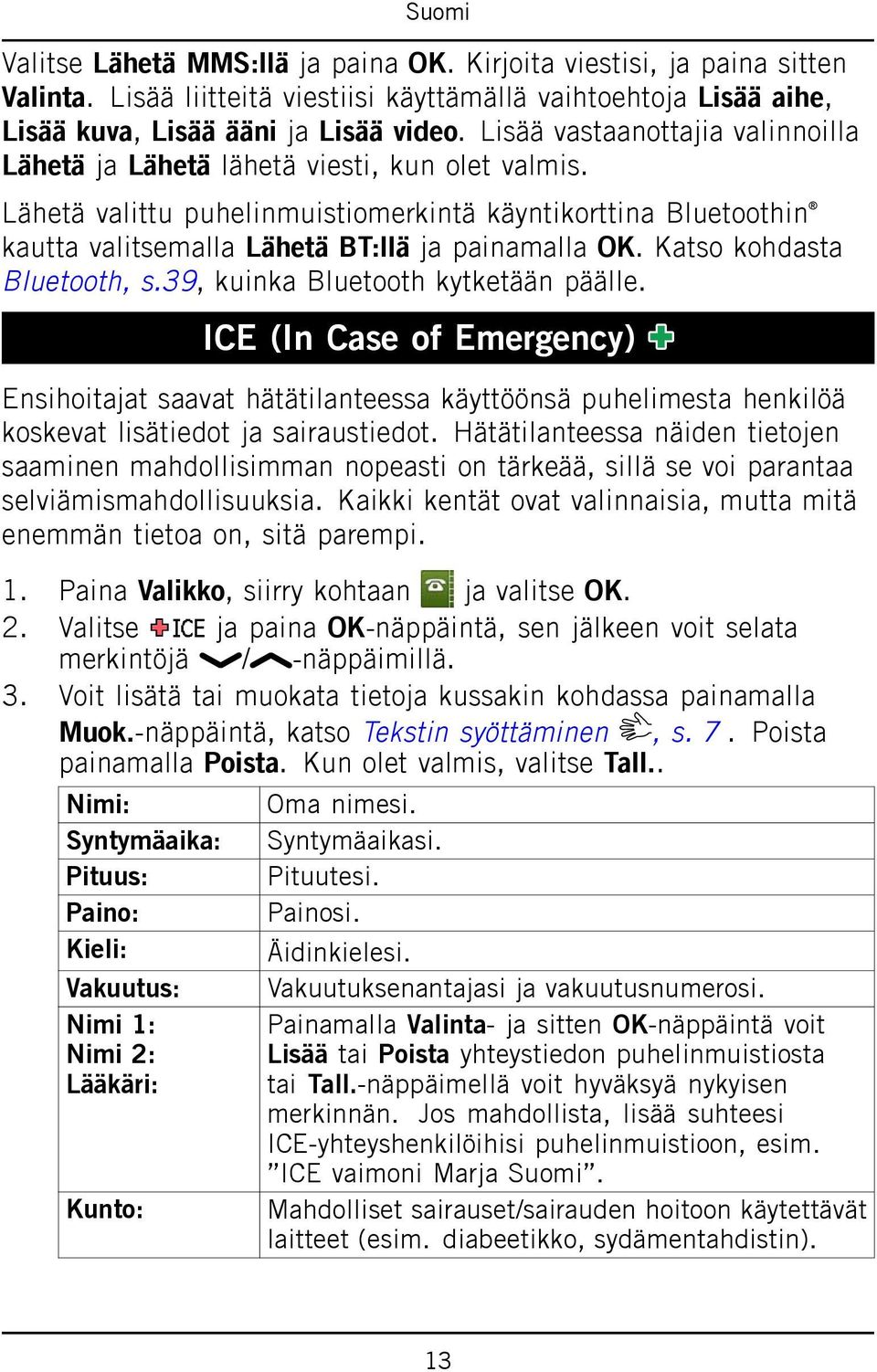 Katso kohdasta Bluetooth, s.39, kuinka Bluetooth kytketään päälle. ICE (In Case of Emergency) Ensihoitajat saavat hätätilanteessa käyttöönsä puhelimesta henkilöä koskevat lisätiedot ja sairaustiedot.