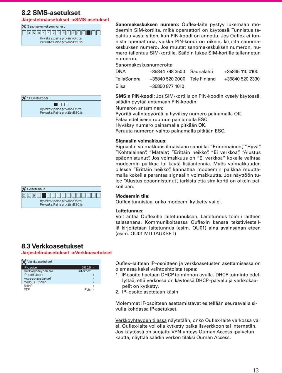 operaattori on käytössä. Tunnistus tapahtuu vasta sitten, kun PIN-koodi on annettu. Jos Ouflex ei tunnista operaattoria, vaikka PIN-koodi on oikein, kirjoita sanomakeskuksen numero.