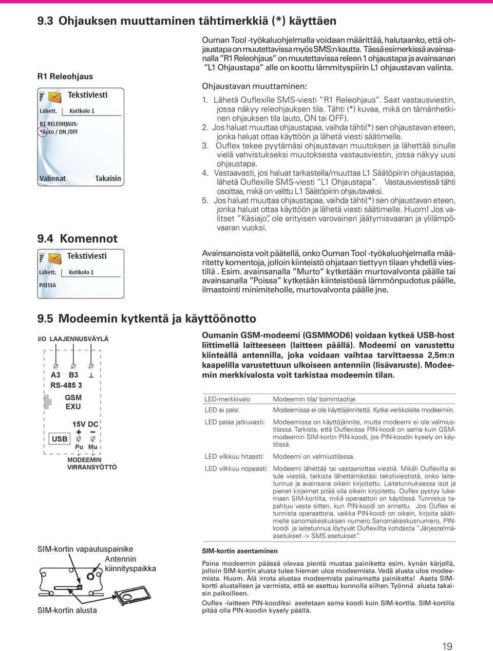 Tässä esimerkissä avainsanalla R1 Releohjaus on muutettavissa releen 1 ohjaustapa ja avainsanan L1 Ohjaustapa alle on koottu lämmityspiirin L1 ohjaustavan valinta. Ohjaustavan muuttaminen: 1.